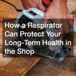 How a Respirator Can Protect Your Long-Term Health in the Shop