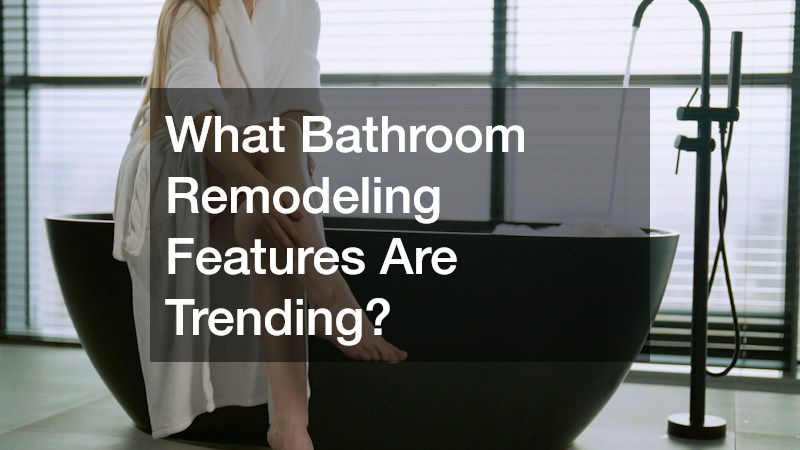 What Bathroom Remodeling Features Are Trending?